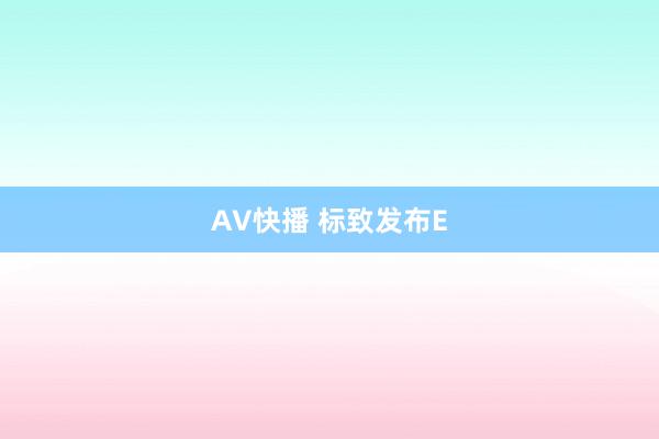 AV快播 标致发布E