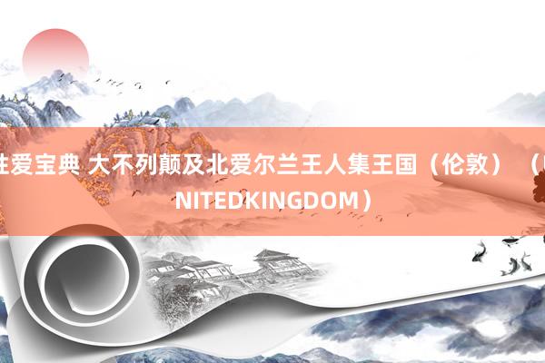 性爱宝典 大不列颠及北爱尔兰王人集王国（伦敦） （UNITED　KINGDOM）