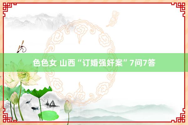 色色女 山西“订婚强奸案”7问7答